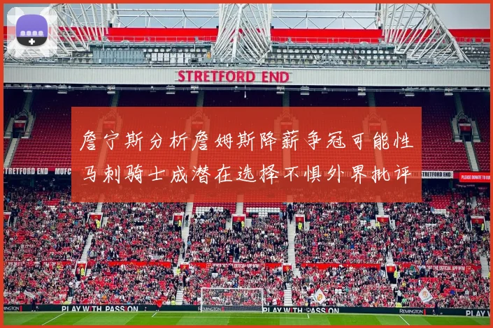 詹宁斯分析詹姆斯降薪争冠可能性马刺骑士成潜在选择不惧外界批评
