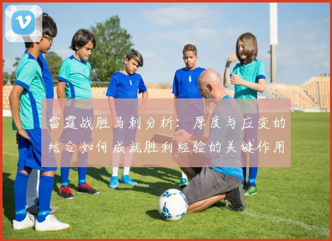 雷霆战胜马刺分析：厚度与应变的结合如何成就胜利经验的关键作用